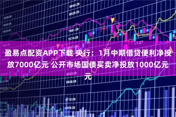 盈易点配资APP下载 央行：1月中期借贷便利净投放7000亿元 公开市场国债买卖净投放1000亿元